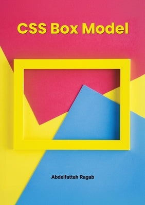 CSS Box Model and Layouts by Ragab, Abdelfattah