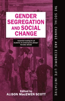 Gender Segregation and Social Change: Men and Women in Changing Labour Markets by Scott, Alison M.