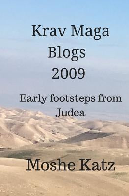 The Krav Maga blogs 2009: Early footsteps from Judea by Katz, Moshe