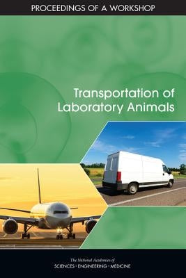 Transportation of Laboratory Animals: Proceedings of a Workshop by National Academies of Sciences Engineeri