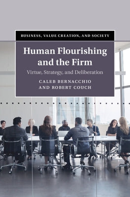 Human Flourishing and the Firm: Virtue, Strategy, and Deliberation by Bernacchio, Caleb