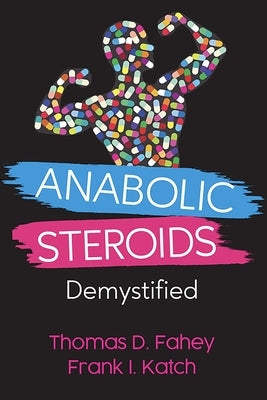 Anabolic Steroids: Demystified by Katch, Frank I.