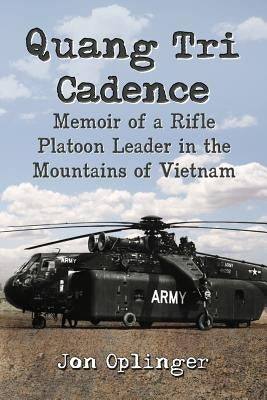 Quang Tri Cadence: Memoir of a Rifle Platoon Leader in the Mountains of Vietnam by Oplinger, Jon