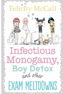 Infectious Monogamy, Boy Detox and Other Exam meltdowns by McCall, Felicity
