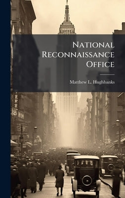 National Reconnaissance Office by Hughbanks, Matthew L.
