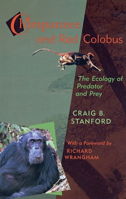 Chimpanzee and Red Colobus: The Ecology of Predator and Prey, with a Foreword by Richard Wrangham by Stanford, Craig B.