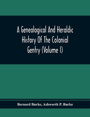 A Genealogical And Heraldic History Of The Colonial Gentry (Volume I) by Burke, Bernard