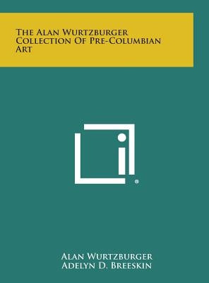 The Alan Wurtzburger Collection Of Pre-Columbian Art by Wurtzburger, Alan