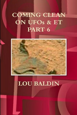 COMING CLEAN ON UFOs & ET PART 6 by Baldin, Lou