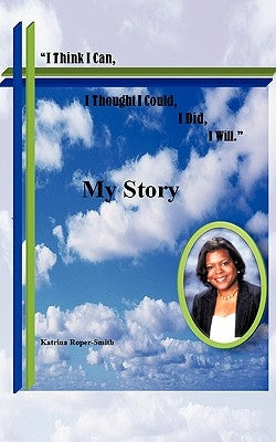 I Think I Can, I Thought I Could, I Did ... I Will by Roper-Smith, Katrina