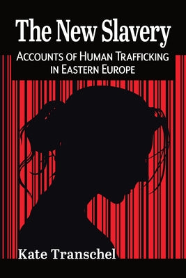 The New Slavery: Accounts of Human Trafficking in Eastern Europe by Transchel, Kate