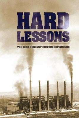 Hard Lessons: The Iraq Reconstruction Experience by Bowen Jr, Stuart W.