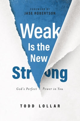 Weak Is the New Strong: God's Perfect Power in You by Lollar, Todd