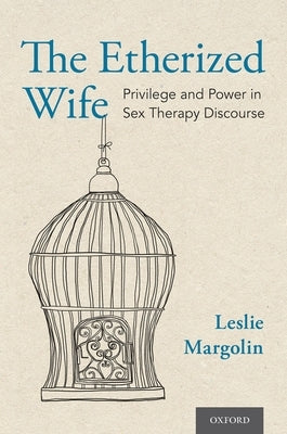The Etherized Wife: Privilege and Power in Sex Therapy Discourse by Margolin, Leslie