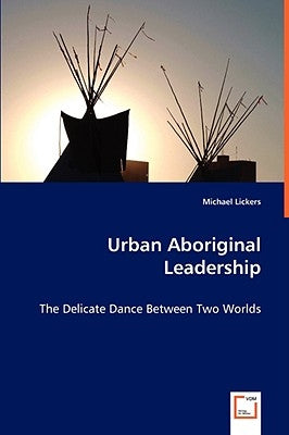 Urban Aboriginal Leadership by Lickers, Michael