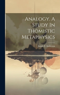 Analogy. A Study In Thomistic Metaphysics by Anderson, James F. (James Francis) 1.