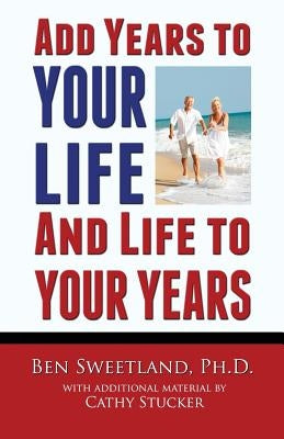 Add Years to Your Life and Life to Your Years: Live a Longer and Better Life by Stucker, Cathy
