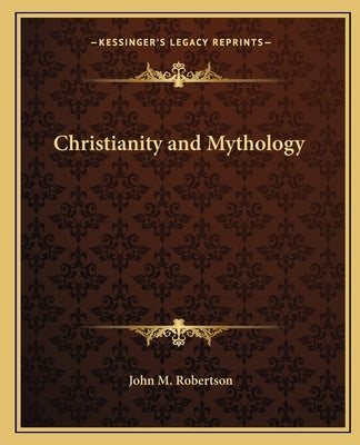 Christianity and Mythology by Robertson, John M.