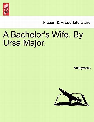 A Bachelor's Wife. by Ursa Major. by Anonymous