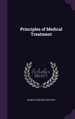 Principles of Medical Treatment by Shattuck, George Cheever