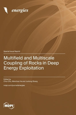 Multifield and Multiscale Coupling of Rocks in Deep Energy Exploitation by Zhu, Chun