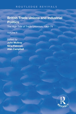 British Trade Unions and Industrial Politics: The High Tide of Trade Unionism, 1964-79 by McIlroy, John