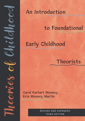 Theories of Childhood, Revised and Expanded Third Edition: An Introduction to Foundational Early Childhood Theorists by Mooney, Carol Garhart