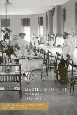 McGill Medicine, Volume II, 1885-1936: Volume II, 1885-1936 by Hanaway, Joseph