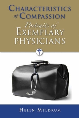 Characteristics of Compassion: Portraits of Exemplary Physicians: . by Meldrum, Helen