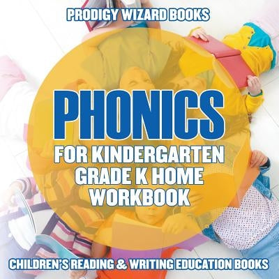 Phonics for Kindergarten Grade K Home Workbook: Children's Reading & Writing Education Books by Prodigy Wizard Books