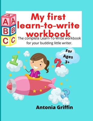 My first learn to write workbook: Amazing Learn to write book for Boys & Girls with easy tracing instructions for toddlers aged 3-5 mainly Pen Control by Griffin, Antonia
