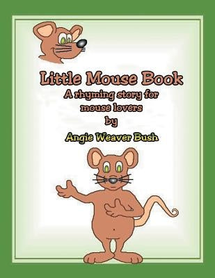 Little Mouse Book: A Rhyming Story for Mouse Lovers by Bush, Angie Weaver