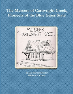 The Mercers of Cartwright Creek, Pioneers of the Blue Grass State by Hunter, Susan Mercer