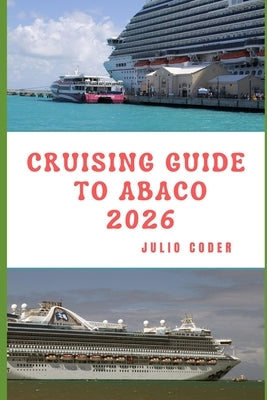 Cruising Guide to Abaco 2026 by Coder, Julio