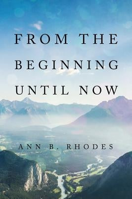 From the Beginning Until Now by Rhodes, Ann B.