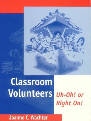 Classroom Volunteers: Uh-Oh! or Right On! by Wachter Ghio, Joanne C.