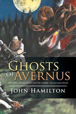 Ghosts of Avernus: The Epic Adventures of the Cleric: Eleazaar Oman by Hamilton, John