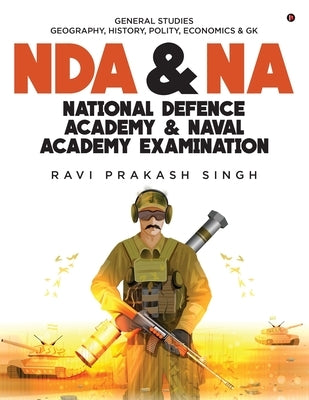 Nda & Na National Defence Academy & Naval Academy Examination: General Studies Geography, History, Polity, Economics & Gk by Ravi Prakash Singh