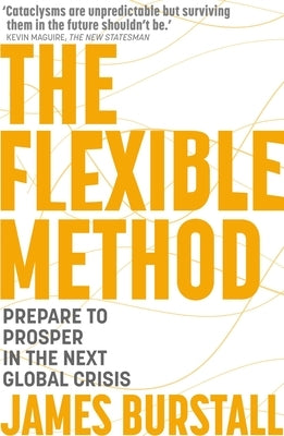 The Flexible Method: Prepare to Prosper in the Next Global Crisis by Burstall, James