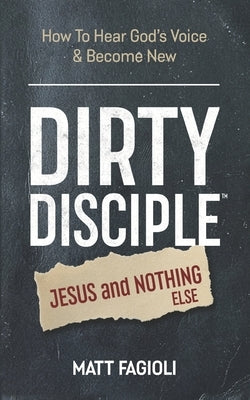 Dirty Disciple(TM): Jesus and Nothing (else) by Fagioli, Matt