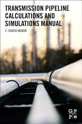 Transmission Pipeline Calculations and Simulations Manual by Menon, E. Shashi
