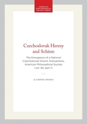 Czechoslovak Heresy and Schism: The Emergence of a National Czechoslovak Church Transactions, American Philosophical Society (Vol. 65, Part 1) by Nemac, Ludvik