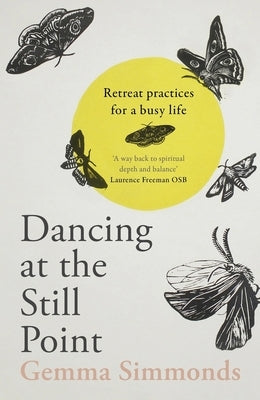 Dancing at the Still Point: Retreat Practices for a Busy Life by Simmonds, Gemma