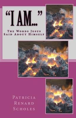 I Am: The Words Jesus Said About Himself by Scholes, Patricia Renard
