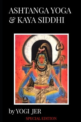 Ashtanga Yoga & Kaya Siddhi: Special Edition by Jer, Yogi