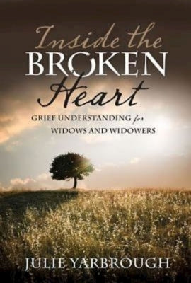 Inside the Broken Heart: Grief Understanding for Widows and Widowers by Yarbrough, Julie