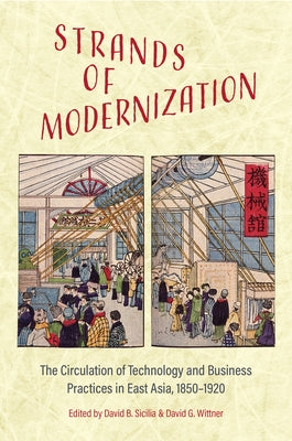 Strands of Modernization: The Circulation of Technology and Business Practices in East Asia, 1850-1920 by Sicilia, David B.