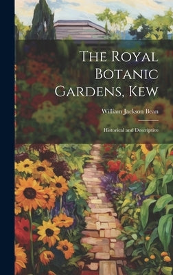 The Royal Botanic Gardens, Kew: Historical and Descriptive by Bean, William Jackson