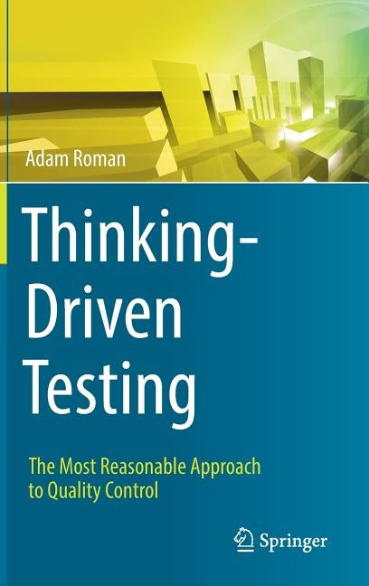 Thinking-Driven Testing: The Most Reasonable Approach to Quality Control by Roman, Adam