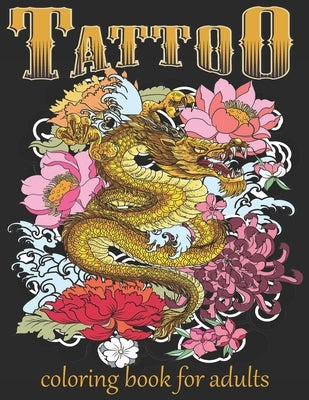 Tattoo Coloring Book For Adults: Over 60 Coloring Pages For Adult Relaxation With Beautiful Modern Tattoo Designs Such As Sugar Skulls, Hearts, Roses by Book, Tattoo